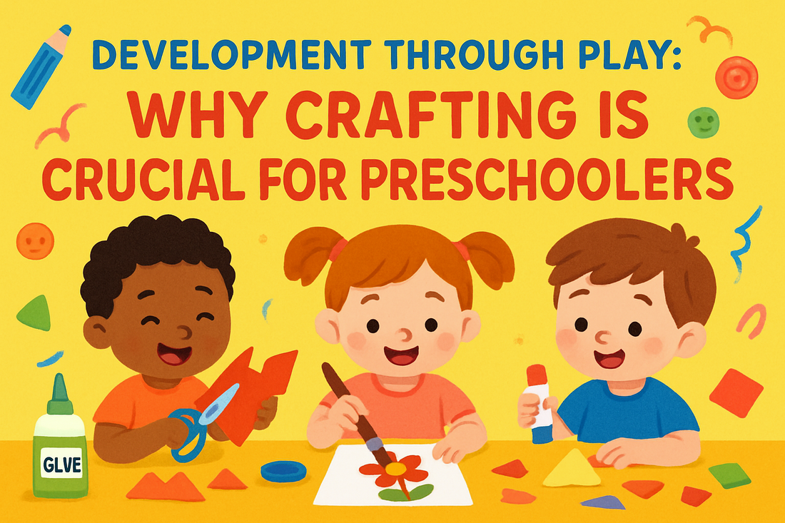 Development Through Play: Why Crafting Is Crucial for Preschoolers