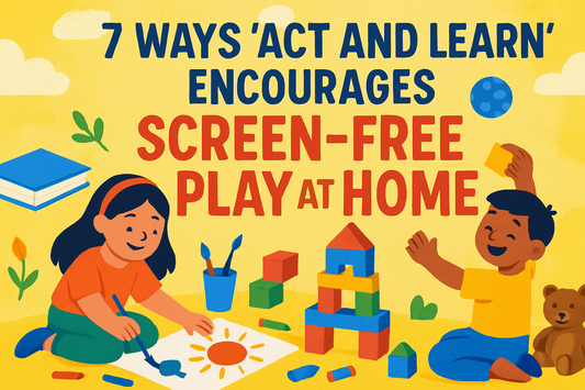 7 Ways ‘Act and Learn’ Encourages Screen-Free Play at Home