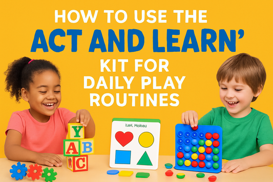 How to Use the “Act and Learn” Kit for Daily Play Routines