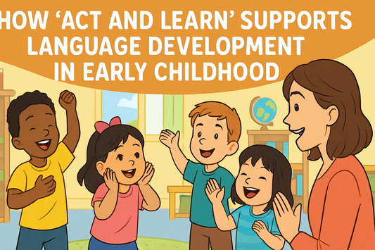 How “Act and Learn” Supports Language Development in Early Childhood