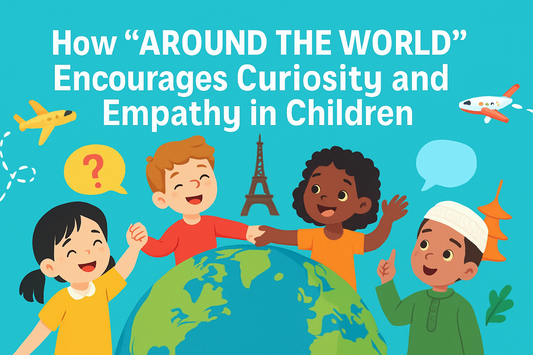 How “Around the World” Encourages Curiosity and Empathy in Children