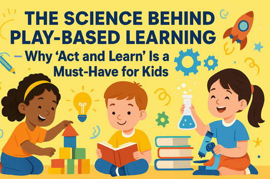 The Science Behind Play-Based Learning — Why ‘Act and Learn’ Is a Must-Have for Kids