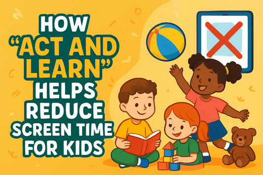 How “Act and Learn” Helps Reduce Screen Time for Kids