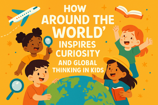 "How ‘Around the World’ Inspires Curiosity and Global Thinking in Kids"