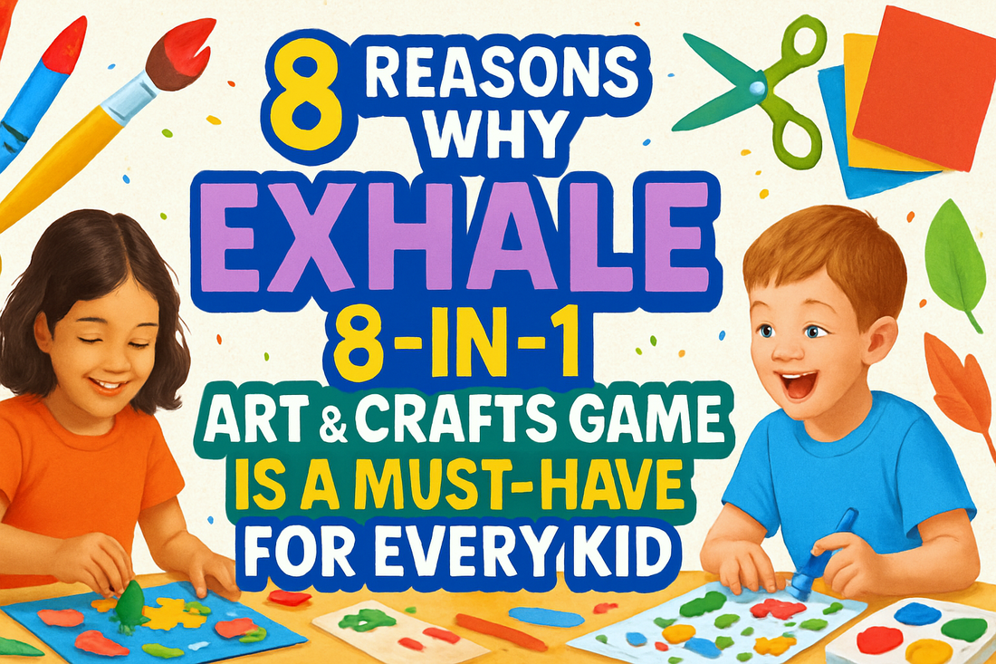 8 Reasons Why EXHALE 8-in-1 Art & Crafts Game is a Must-Have for Every Kid