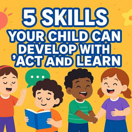 5 Skills Your Child Can Develop with “Act and Learn”