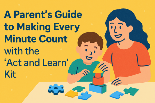 A Parent’s Guide to Making Every Minute Count with the ‘Act and Learn’ Kit